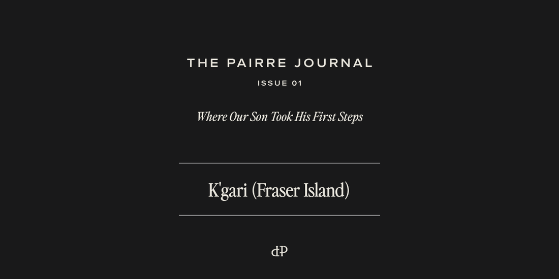 The Pairre Journal, Issue 01. Where Our Son Took His First Steps. K'gari (Fraser Island).